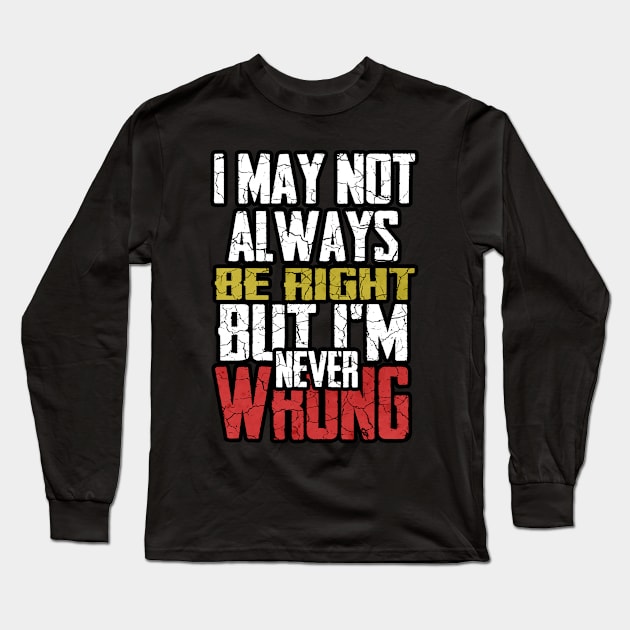 I may not always be right but i m ever wrong Long Sleeve T-Shirt by HShop